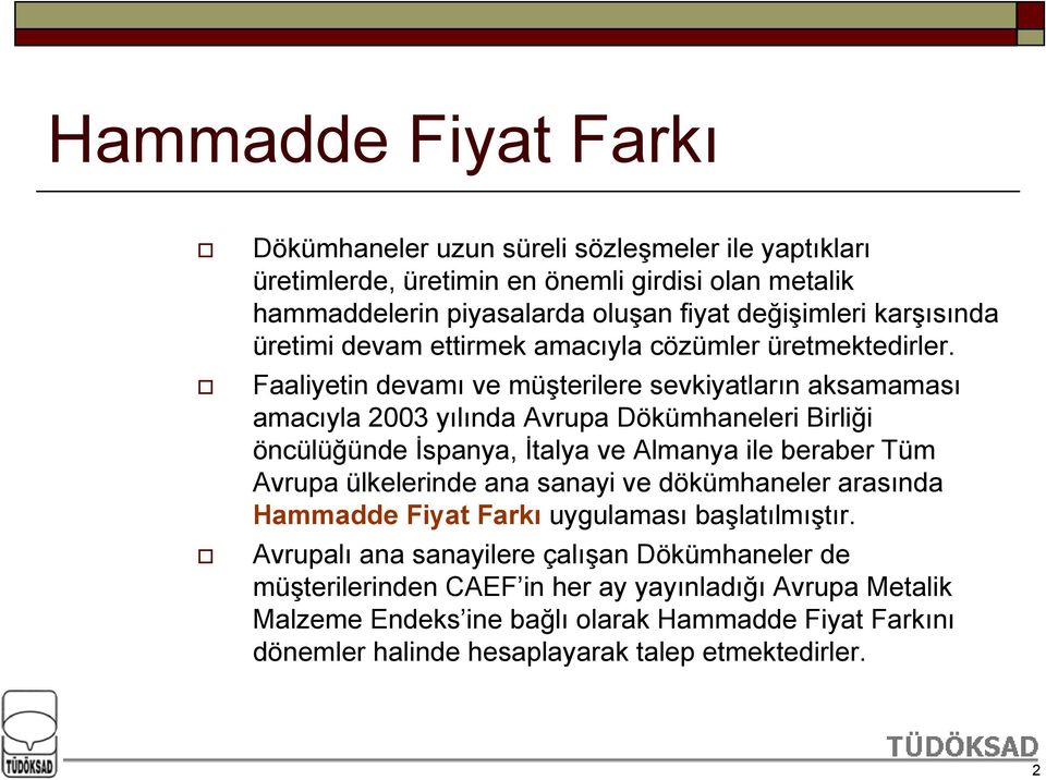 Faaliyetin devamı ve müşterilere sevkiyatların aksamaması amacıyla 2003 yılında Avrupa Dökümhaneleri Birliği öncülüğünde İspanya, İtalya ve Almanya ile beraber Tüm Avrupa