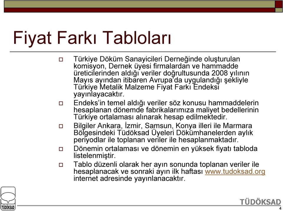 Endeks in temel aldığı veriler söz konusu hammaddelerin hesaplanan dönemde fabrikalarımıza maliyet bedellerinin Türkiye ortalaması alınarak hesap edilmektedir.