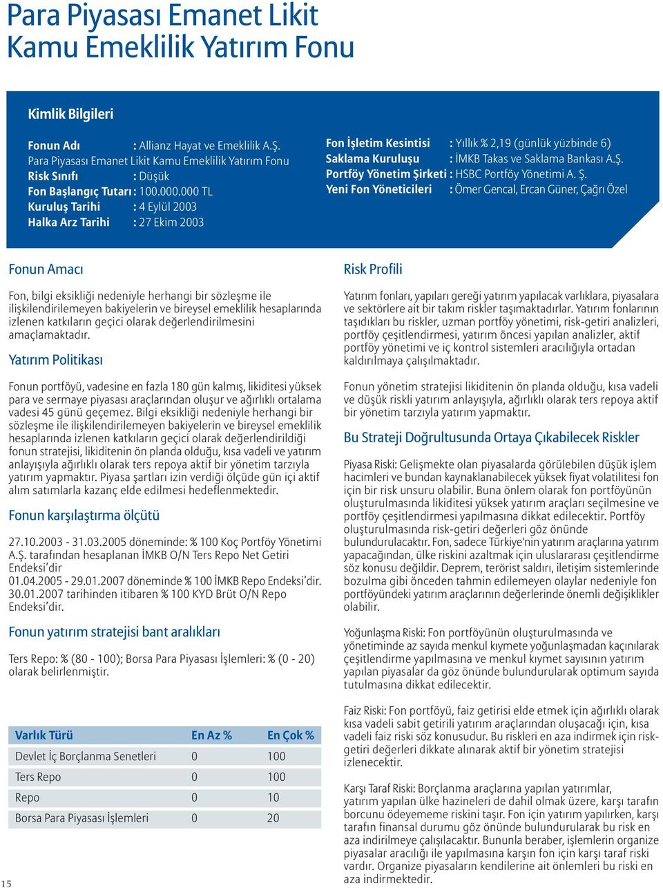 000 TL Kuruluş Tarihi : 4 Eylül 2003 Halka Arz Tarihi : 27 Ekim 2003 Fon İşletim Kesintisi : Yıllık % 2,19 (günlük yüzbinde 6) Saklama Kuruluşu : İMKB Takas ve Saklama Bankası A.Ş.