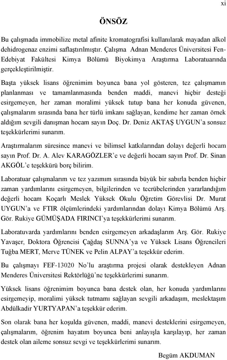 Başta yüksek lisans öğrenimim boyunca bana yol gösteren, tez çalışmamın planlanması ve tamamlanmasında benden maddi, manevi hiçbir desteği esirgemeyen, her zaman moralimi yüksek tutup bana her konuda