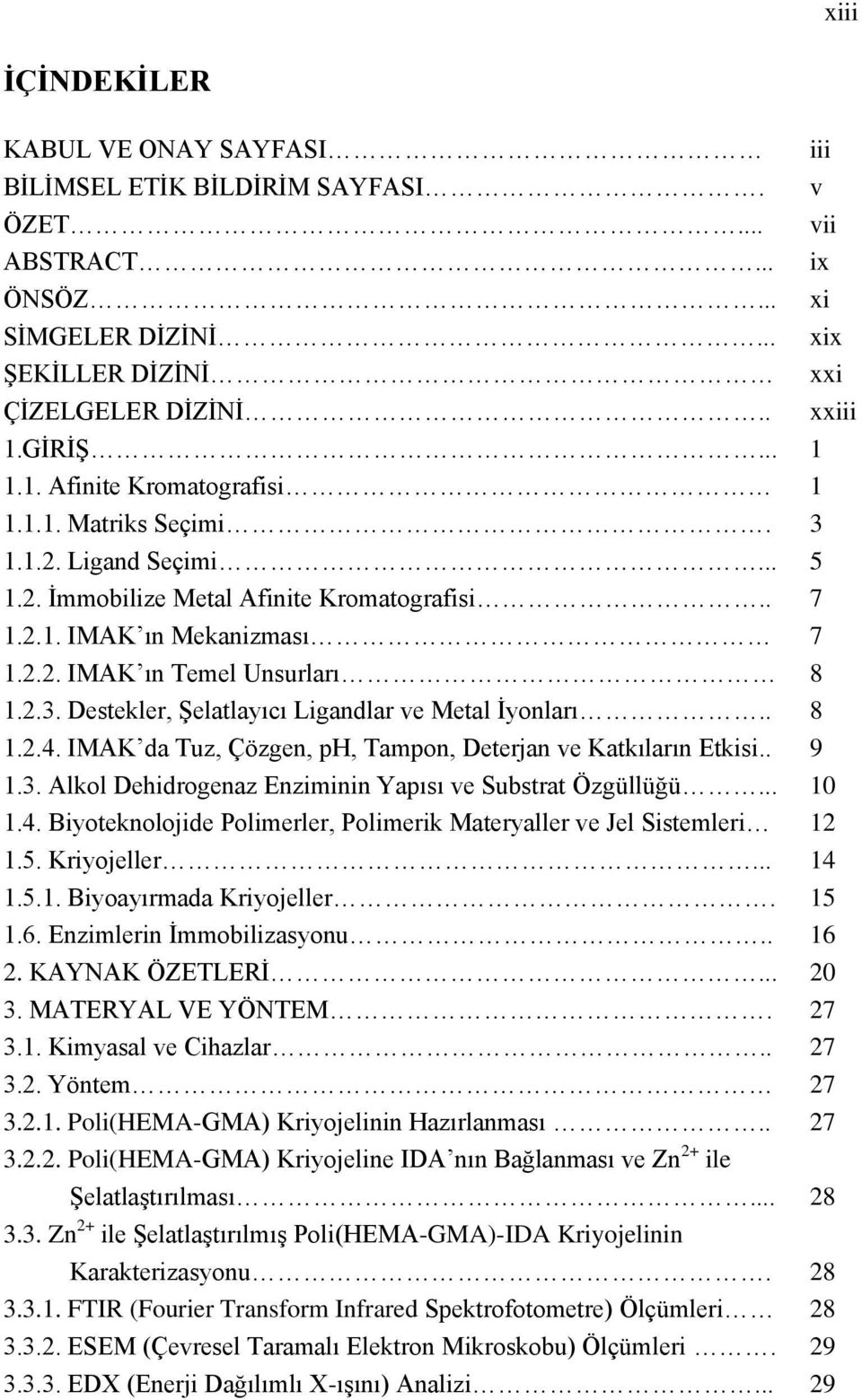 . 8 1.2.4. IMAK da Tuz, Çözgen, ph, Tampon, Deterjan ve Katkıların Etkisi.. 9 1.3. Alkol Dehidrogenaz Enziminin Yapısı ve Substrat Özgüllüğü... 10 1.4. Biyoteknolojide Polimerler, Polimerik Materyaller ve Jel Sistemleri 12 1.