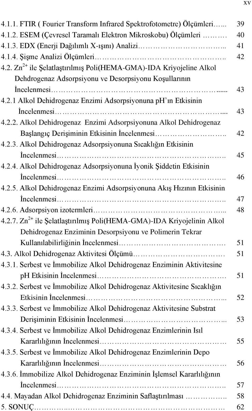 .. 43 4.2.2. Alkol Dehidrogenaz Enzimi Adsorpsiyonuna Alkol Dehidrogenaz Başlangıç Derişiminin Etkisinin İncelenmesi.. 42 4.2.3. Alkol Dehidrogenaz Adsorpsiyonuna Sıcaklığın Etkisinin İncelenmesi.