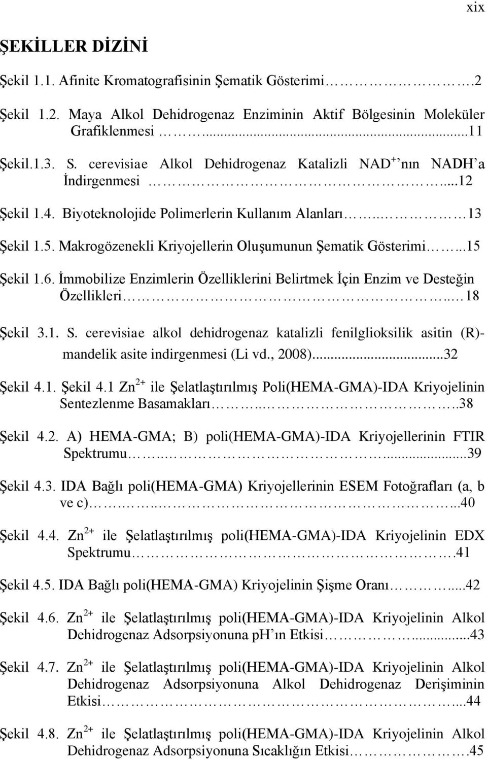 Makrogözenekli Kriyojellerin Oluşumunun Şematik Gösterimi...15 Şekil 1.6. İmmobilize Enzimlerin Özelliklerini Belirtmek İçin Enzim ve Desteğin Özellikleri.. 18 Şekil 3.1. S.