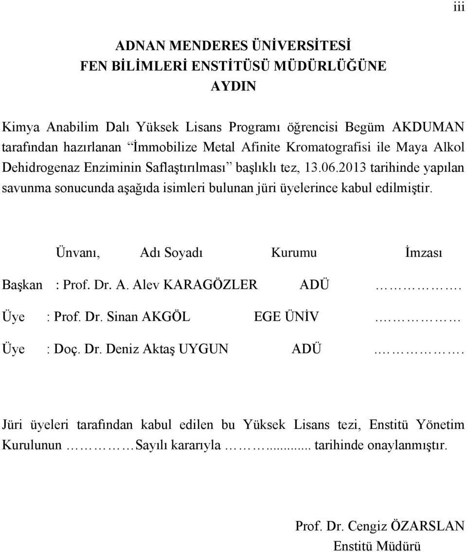2013 tarihinde yapılan savunma sonucunda aşağıda isimleri bulunan jüri üyelerince kabul edilmiştir. Ünvanı, Adı Soyadı Kurumu İmzası Başkan : Prof. Dr. A. Alev KARAGÖZLER ADÜ.