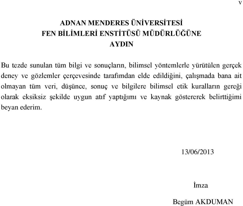 edildiğini, çalışmada bana ait olmayan tüm veri, düşünce, sonuç ve bilgilere bilimsel etik kuralların