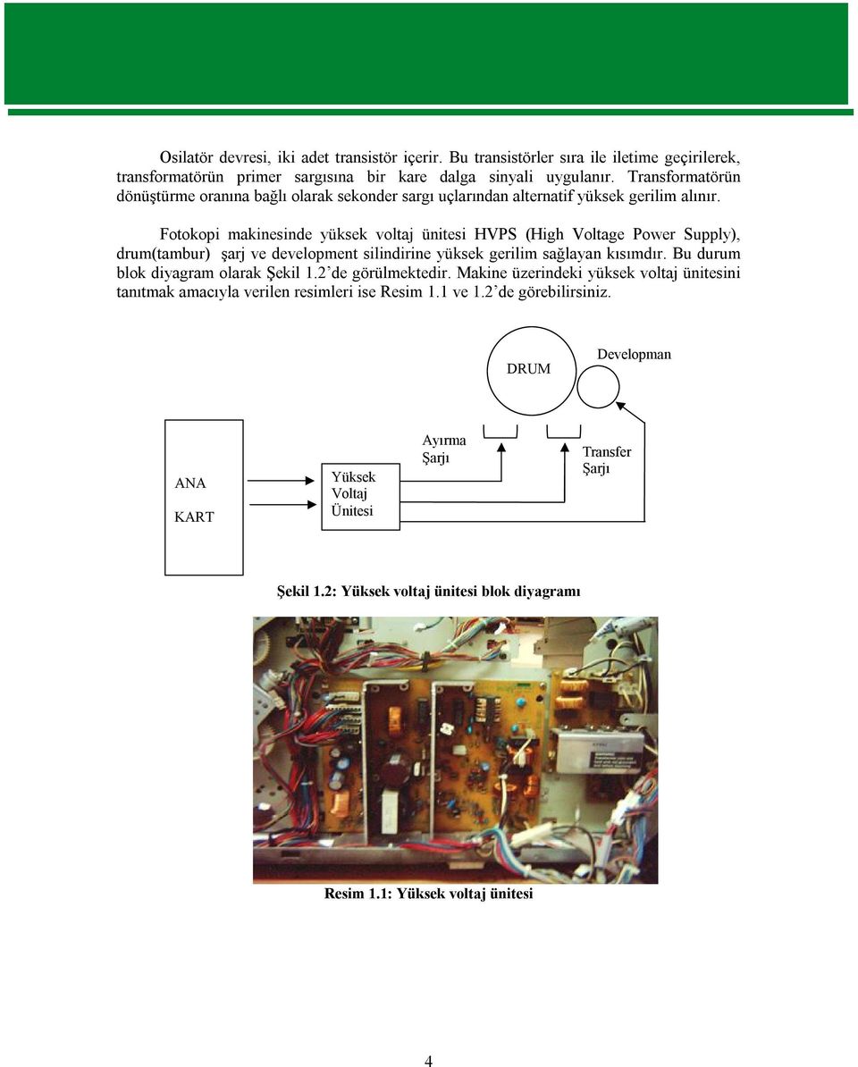 Fotokopi makinesinde yüksek voltaj ünitesi HVPS (High Voltage Power Supply), drum(tambur) şarj ve development silindirine yüksek gerilim sağlayan kısımdır.