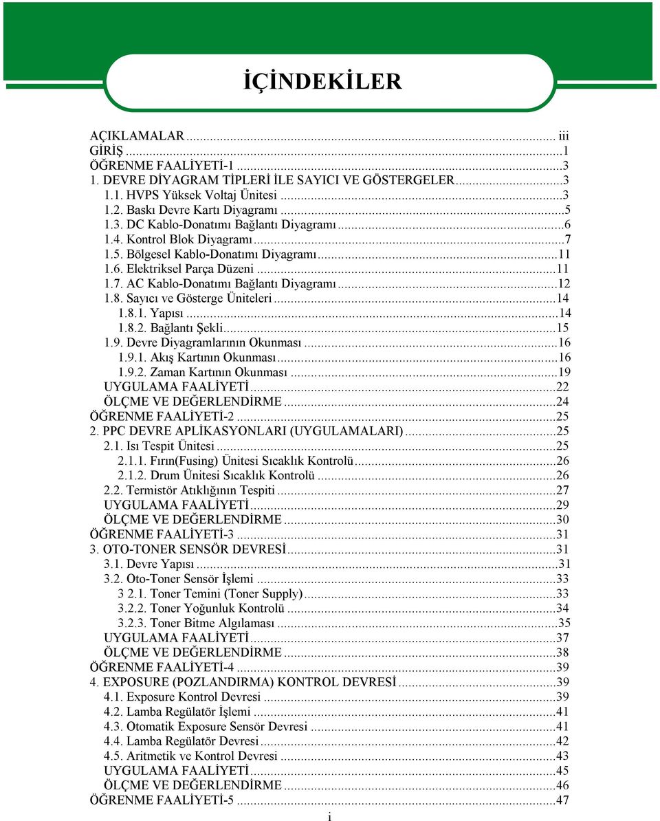 ..14 1.8.1. Yapısı...14 1.8.2. Bağlantı Şekli...15 1.9. Devre Diyagramlarının Okunması...16 1.9.1. Akış Kartının Okunması...16 1.9.2. Zaman Kartının Okunması...19 UYGULAMA FAALİYETİ.