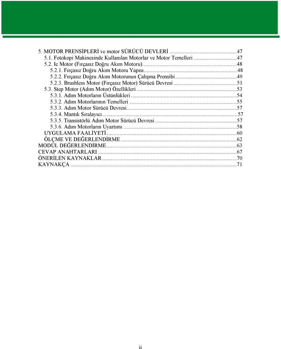 ..54 5.3.2. Adım Motorlarının Temelleri...55 5.3.3. Adım Motor Sürücü Devresi...57 5.3.4. Mantık Sıralayıcı...57 5.3.5. Transistörlü Adım Motor Sürücü Devresi...57 5.3.6.