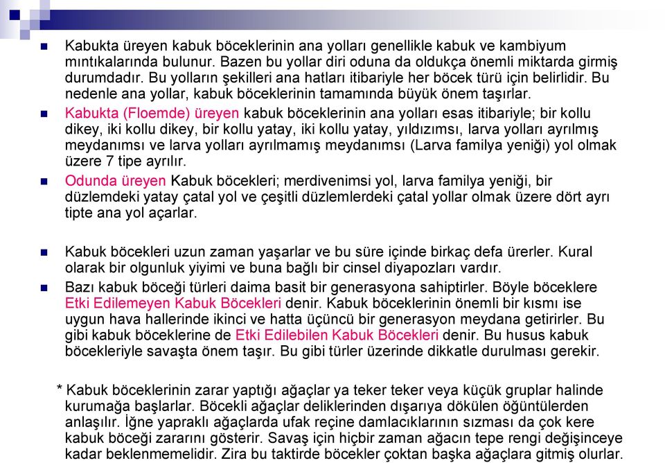 Kabukta (Floemde) üreyen kabuk böceklerinin ana yolları esas itibariyle; bir kollu dikey, iki kollu dikey, bir kollu yatay, iki kollu yatay, yıldızımsı, larva yolları ayrılmıģ meydanımsı ve larva