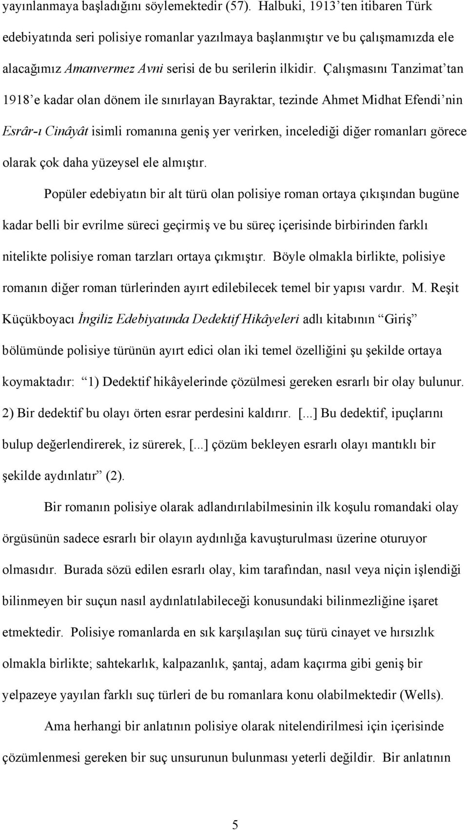 Çalışmasını Tanzimat tan 1918 e kadar olan dönem ile sınırlayan Bayraktar, tezinde Ahmet Midhat Efendi nin Esrâr-ı Cinâyât isimli romanına geniş yer verirken, incelediği diğer romanları görece olarak