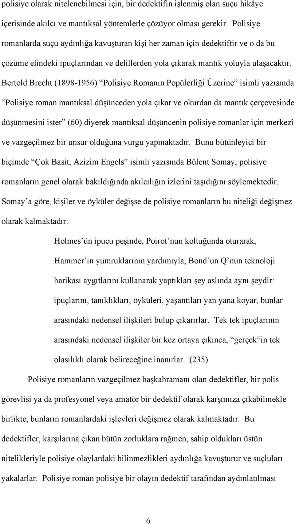 Bertold Brecht (1898-1956) Polisiye Romanın Popülerliği Üzerine isimli yazısında Polisiye roman mantıksal düşünceden yola çıkar ve okurdan da mantık çerçevesinde düşünmesini ister (60) diyerek