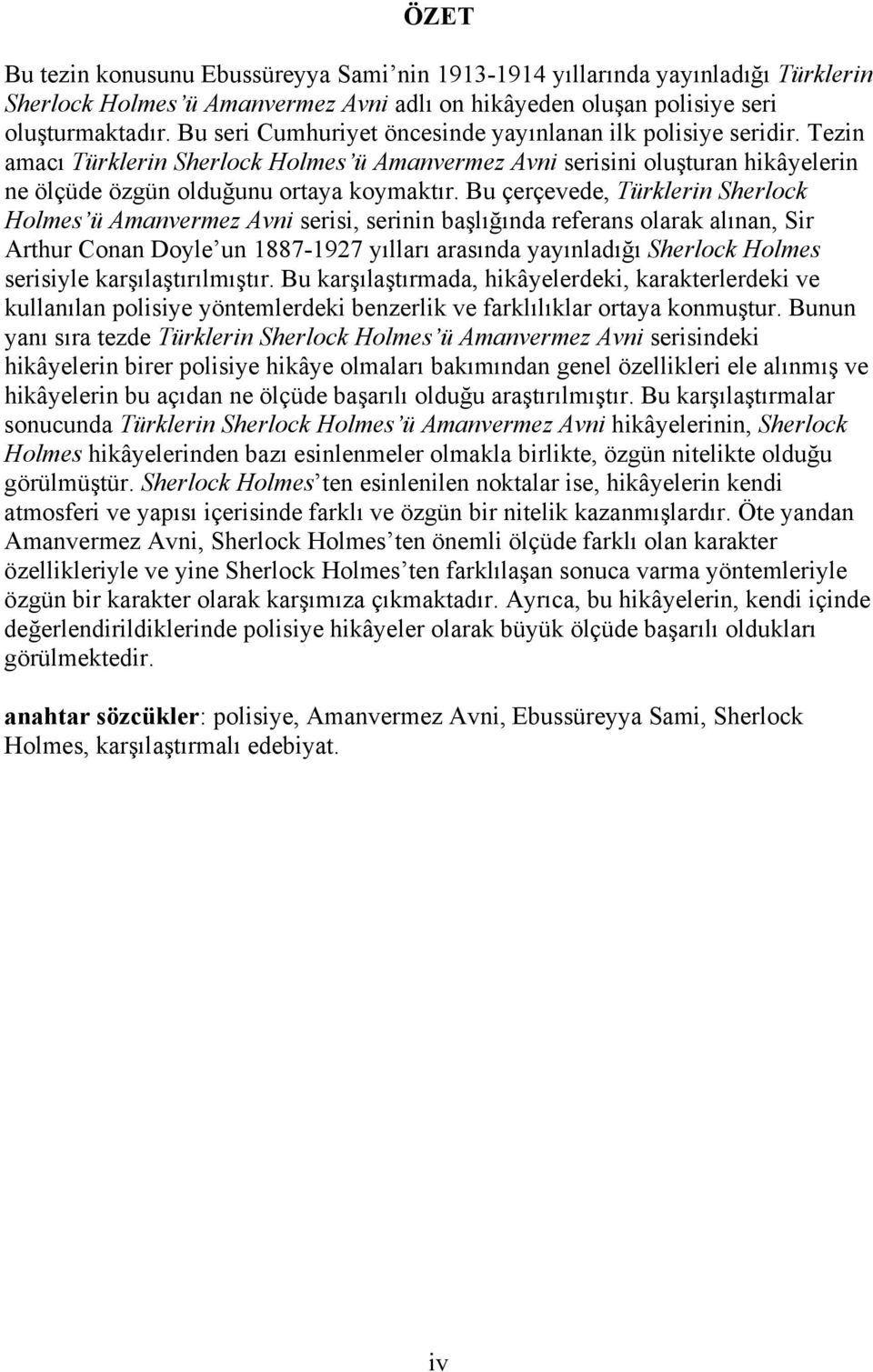 Bu çerçevede, Türklerin Sherlock Holmes ü Amanvermez Avni serisi, serinin başlığında referans olarak alınan, Sir Arthur Conan Doyle un 1887-1927 yılları arasında yayınladığı Sherlock Holmes serisiyle