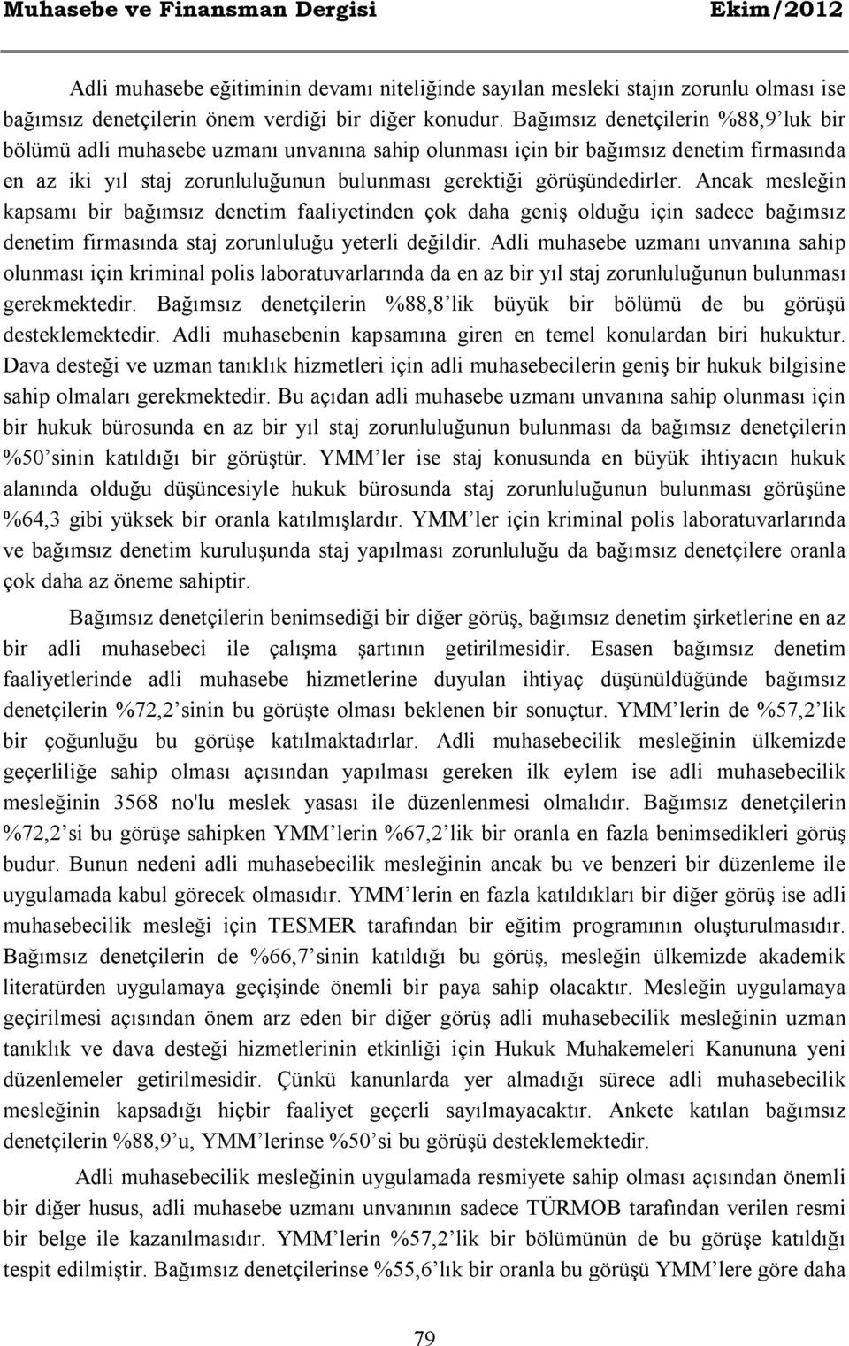 Ancak mesleğin kapsamı bir bağımsız denetim faaliyetinden çok daha geniş olduğu için sadece bağımsız denetim firmasında staj zorunluluğu yeterli değildir.