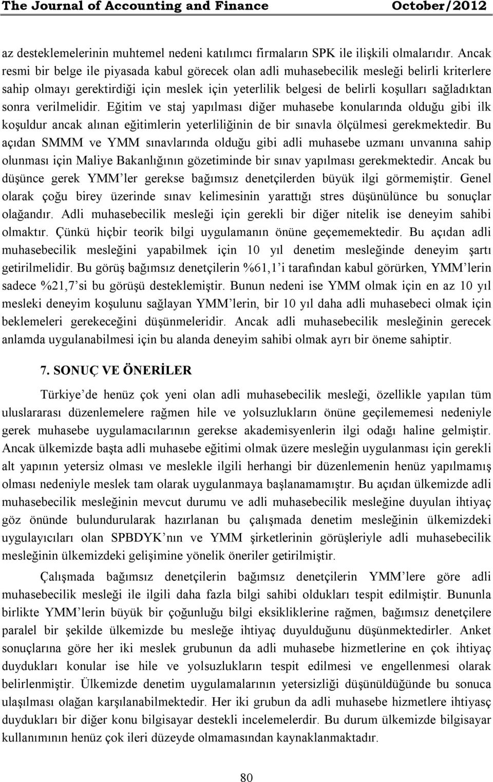 sonra verilmelidir. Eğitim ve staj yapılması diğer muhasebe konularında olduğu gibi ilk koşuldur ancak alınan eğitimlerin yeterliliğinin de bir sınavla ölçülmesi gerekmektedir.