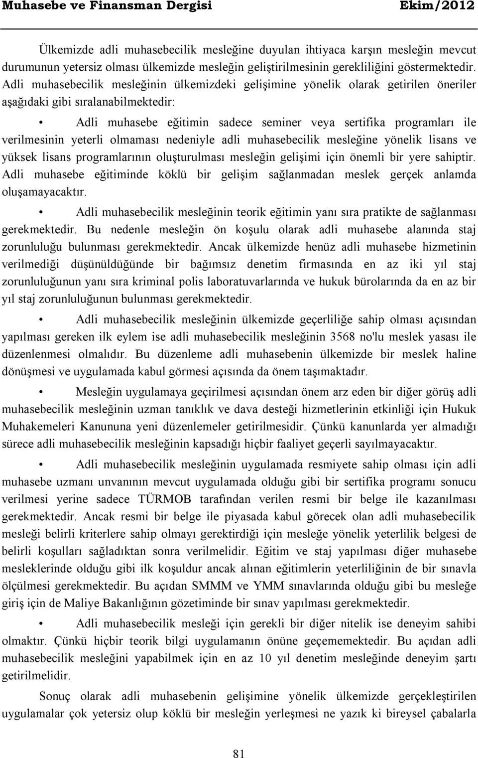 Adli muhasebecilik mesleğinin ülkemizdeki gelişimine yönelik olarak getirilen öneriler aşağıdaki gibi sıralanabilmektedir: Adli muhasebe eğitimin sadece seminer veya sertifika programları ile