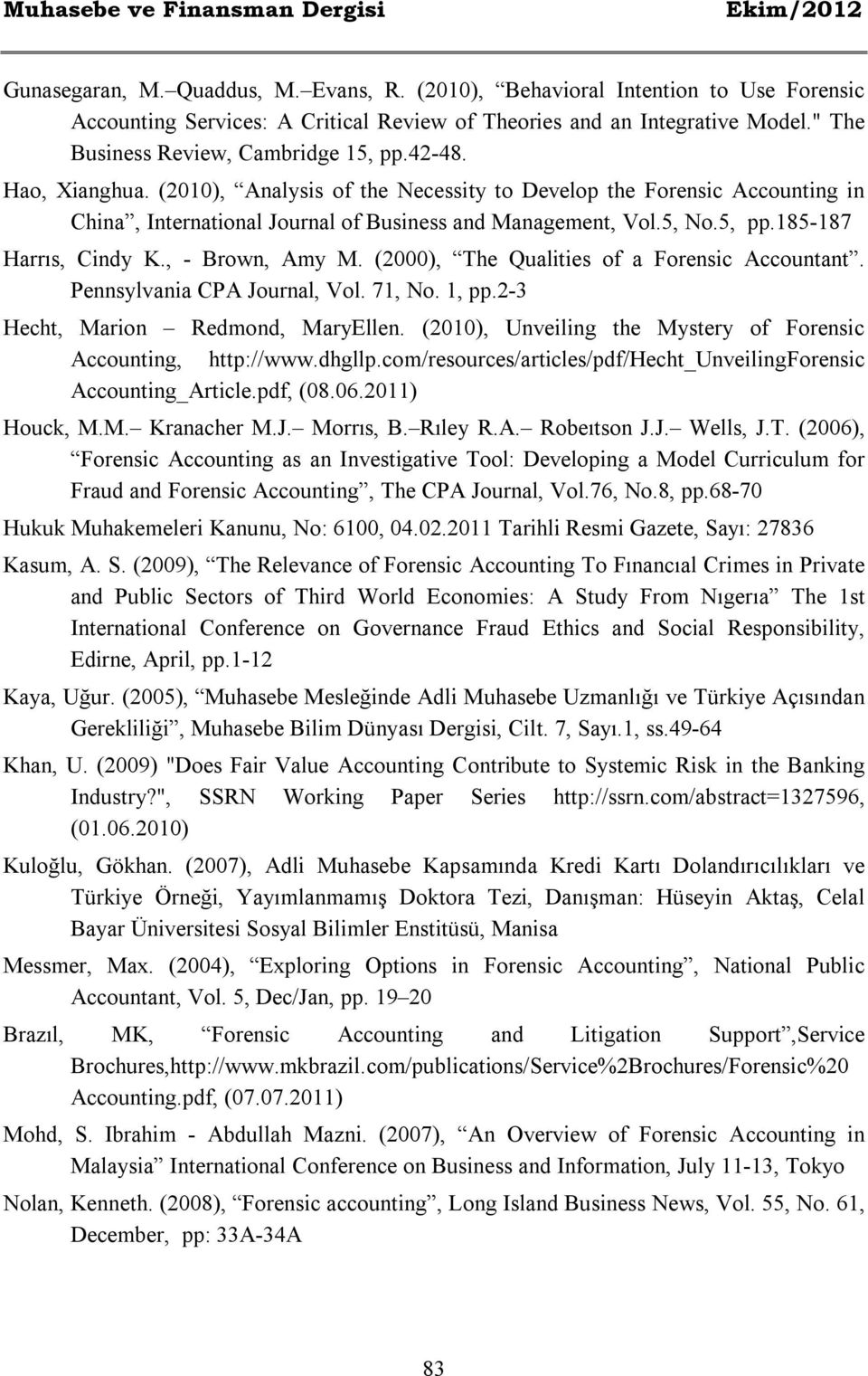 5, No.5, pp.185-187 Harrıs, Cindy K., - Brown, Amy M. (2000), The Qualities of a Forensic Accountant. Pennsylvania CPA Journal, Vol. 71, No. 1, pp.2-3 Hecht, Marion Redmond, MaryEllen.