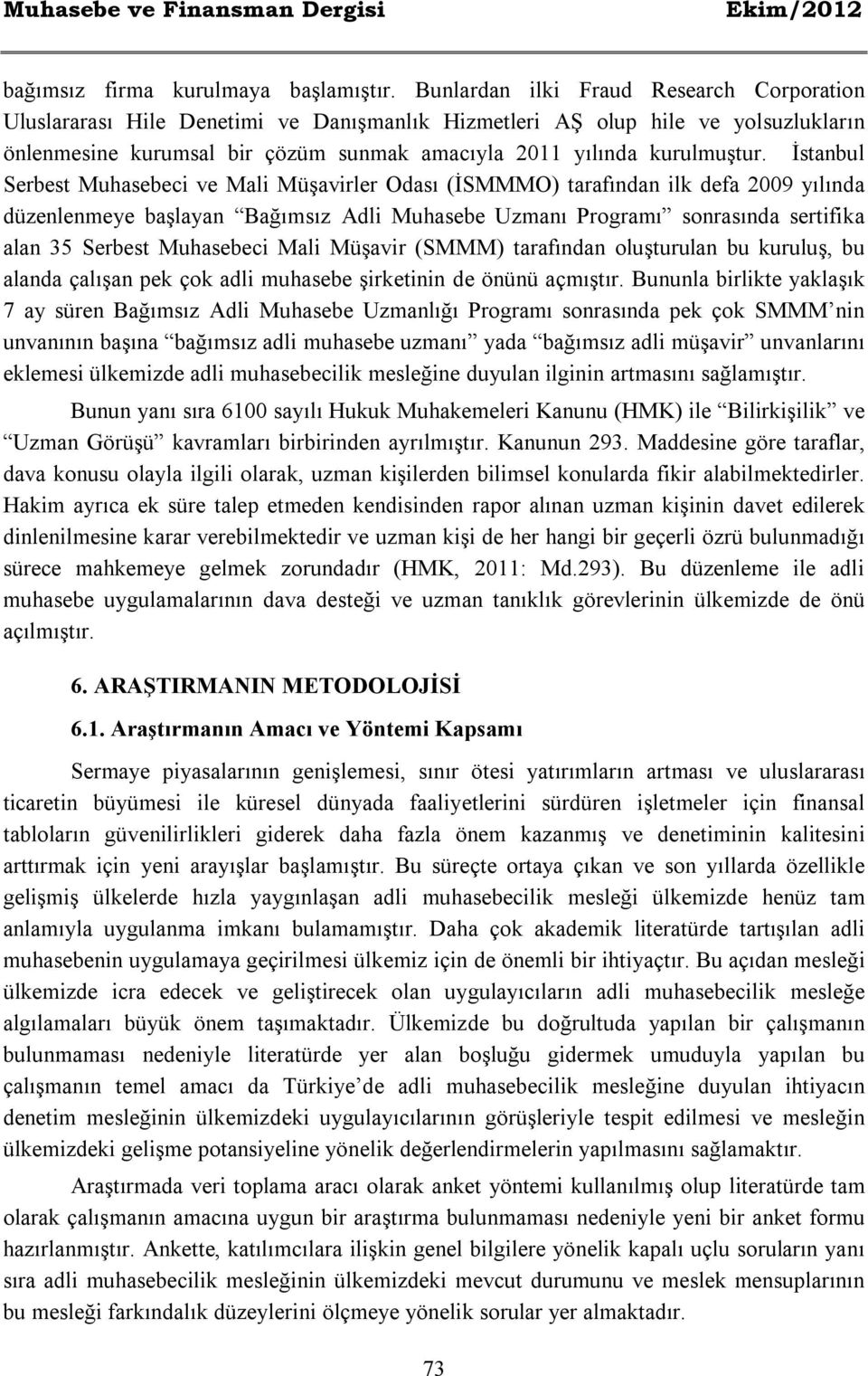 İstanbul Serbest Muhasebeci ve Mali Müşavirler Odası (İSMMMO) tarafından ilk defa 2009 yılında düzenlenmeye başlayan Bağımsız Adli Muhasebe Uzmanı Programı sonrasında sertifika alan 35 Serbest