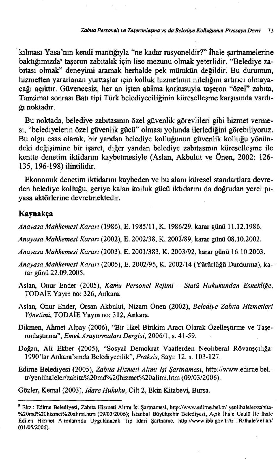 Bu durumun, hizmetten yararlanan yurttaşlar için kolluk hizmetinin niteliğini artıncı olmayacağı açıktır.