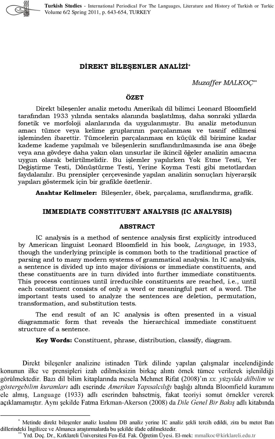 sonraki yıllarda fonetik ve morfoloji alanlarında da uygulanmıştır. Bu analiz metodunun amacı tümce veya kelime gruplarının parçalanması ve tasnif edilmesi işleminden ibarettir.