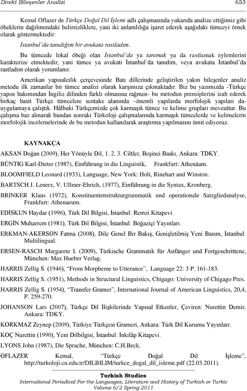 Bu tümcede lokal öbeği olan İstanbul da ya tanımak ya da rastlamak eylemlerini karakterize etmektedir, yani tümce ya avukatı İstanbul da tanıdım, veya avukata İstanbul da rastladım olarak yorumlanır.