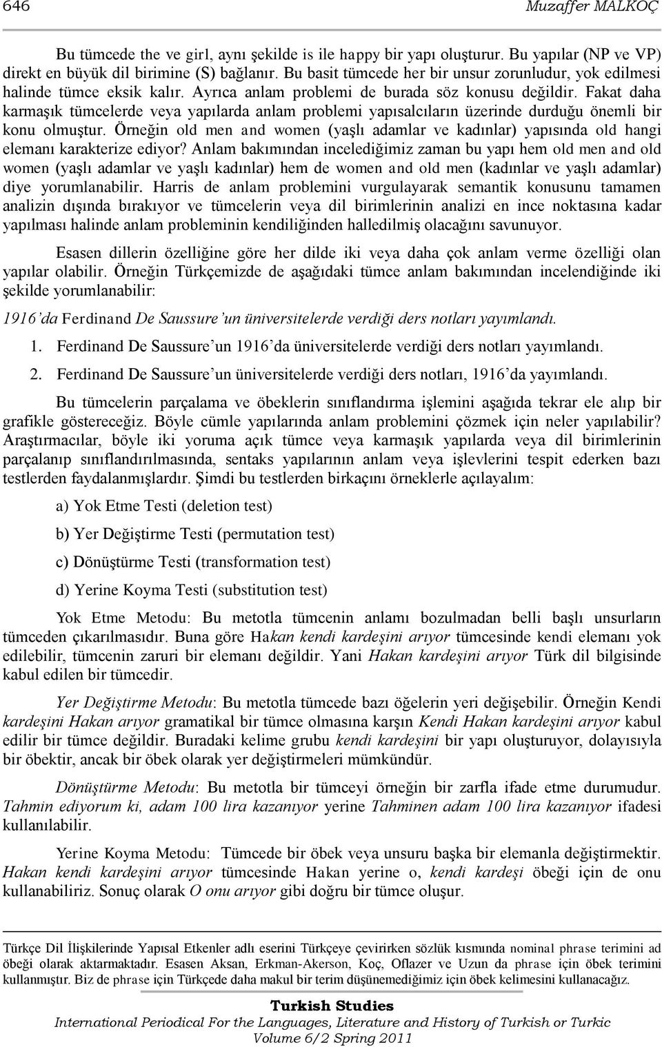 Fakat daha karmaşık tümcelerde veya yapılarda anlam problemi yapısalcıların üzerinde durduğu önemli bir konu olmuştur.