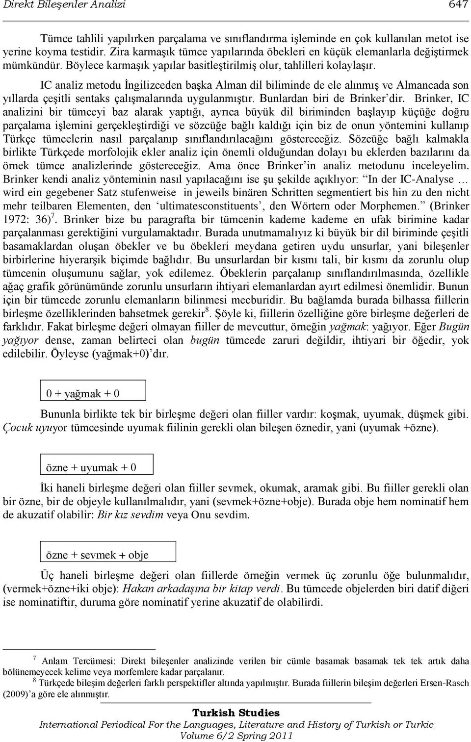 IC analiz metodu İngilizceden başka Alman dil biliminde de ele alınmış ve Almancada son yıllarda çeşitli sentaks çalışmalarında uygulanmıştır. Bunlardan biri de Brinker dir.