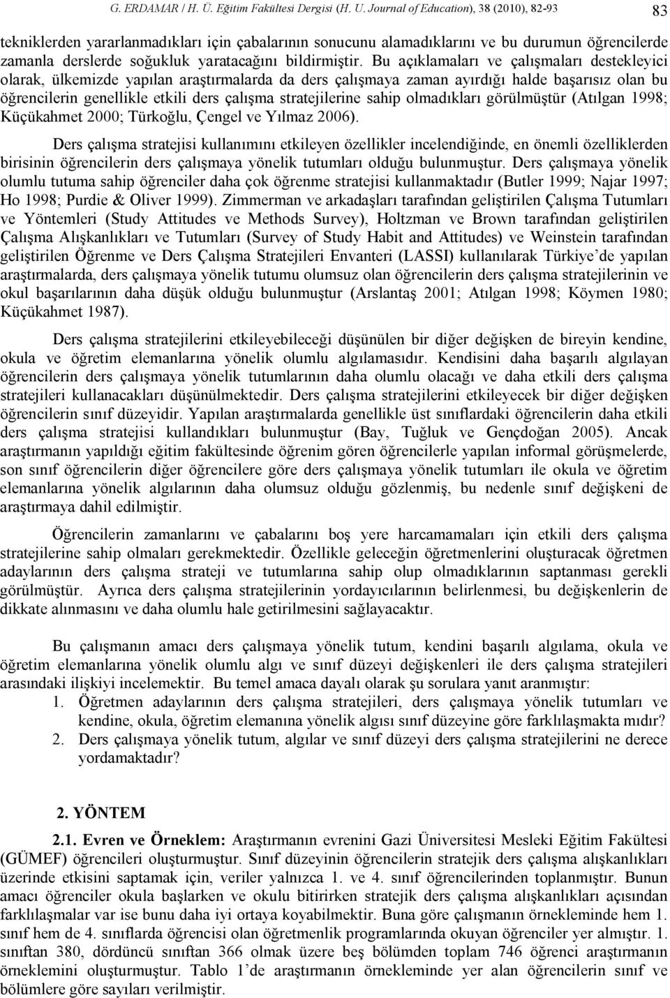 Bu açıklamaları ve çalışmaları destekleyici olarak, ülkemizde yapılan araştırmalarda da ders çalışmaya zaman ayırdığı halde başarısız olan bu öğrencilerin genellikle etkili ders çalışma