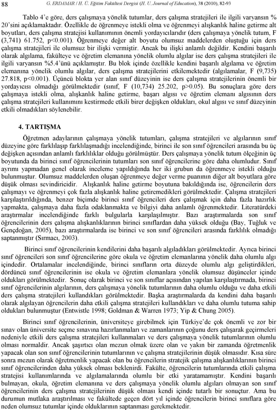 Özellikle de öğrenmeye istekli olma ve öğrenmeyi alışkanlık haline getirme alt boyutları, ders çalışma stratejisi kullanımının önemli yordayıcılarıdır (ders çalışmaya yönelik tutum, F (3,741) 61.