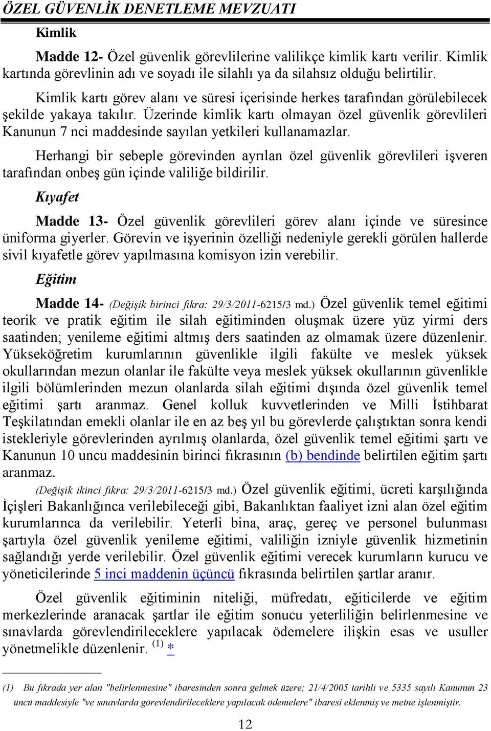 Üzerinde kimlik kartı olmayan özel güvenlik görevlileri Kanunun 7 nci maddesinde sayılan yetkileri kullanamazlar.