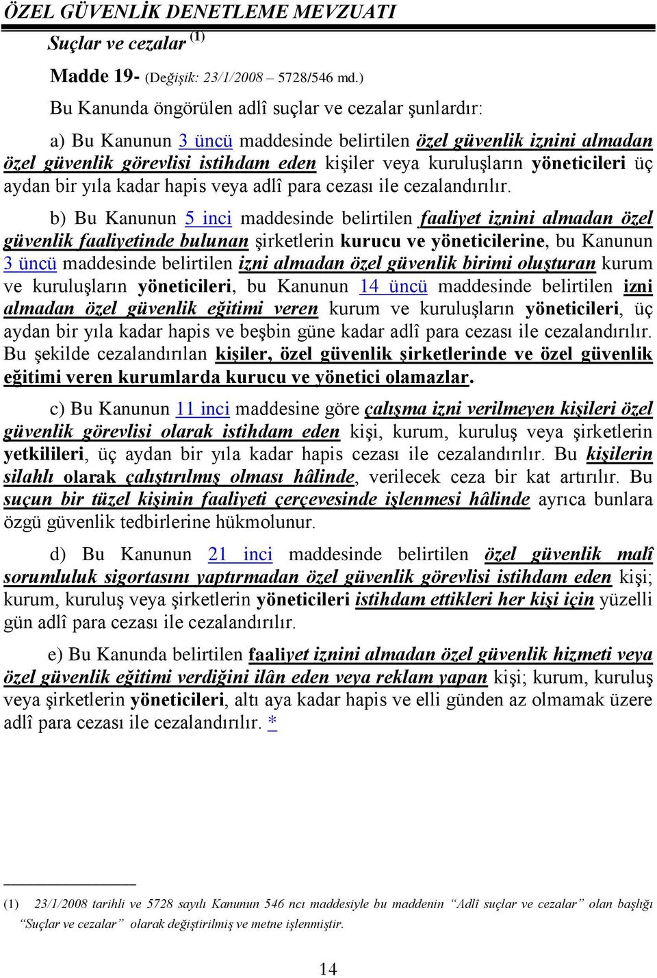 yöneticileri üç aydan bir yıla kadar hapis veya adlî para cezası ile cezalandırılır.