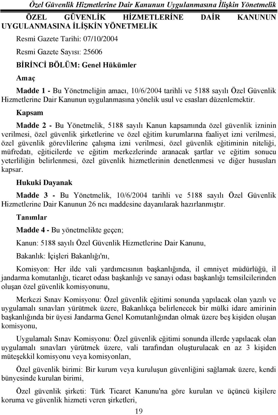 Kapsam Madde 2 - Bu Yönetmelik, 5188 sayılı Kanun kapsamında özel güvenlik izninin verilmesi, özel güvenlik şirketlerine ve özel eğitim kurumlarına faaliyet izni verilmesi, özel güvenlik