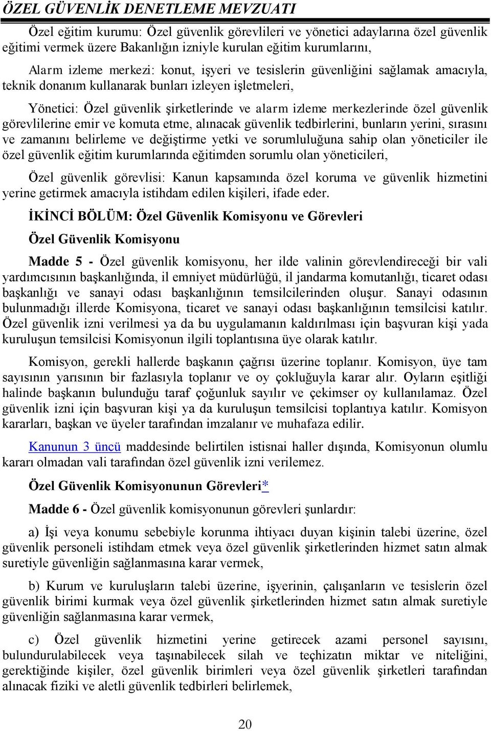 güvenlik görevlilerine emir ve komuta etme, alınacak güvenlik tedbirlerini, bunların yerini, sırasını ve zamanını belirleme ve değiştirme yetki ve sorumluluğuna sahip olan yöneticiler ile özel