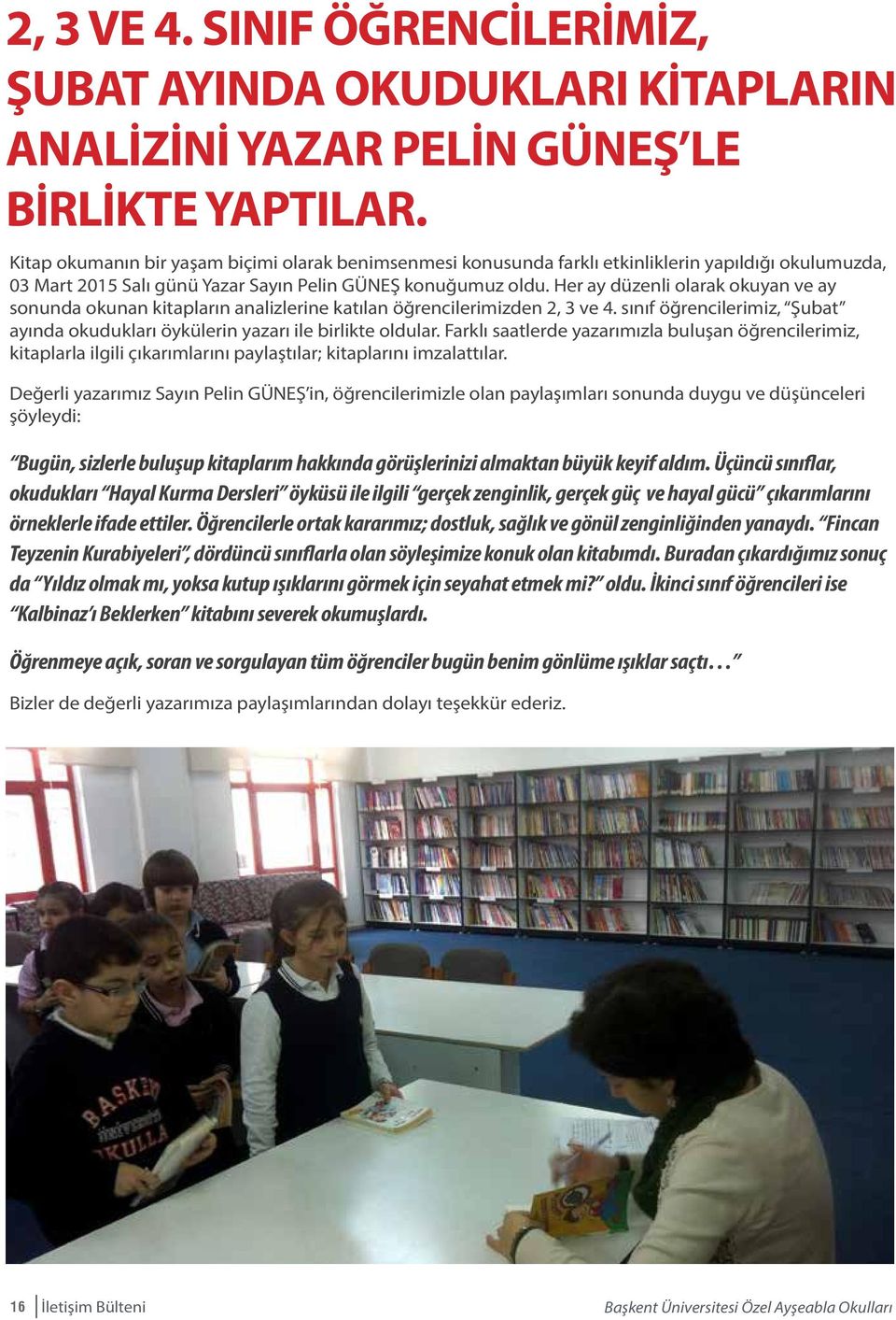 Her ay düzenli olarak okuyan ve ay sonunda okunan kitapların analizlerine katılan öğrencilerimizden 2, 3 ve 4. sınıf öğrencilerimiz, Şubat ayında okudukları öykülerin yazarı ile birlikte oldular.