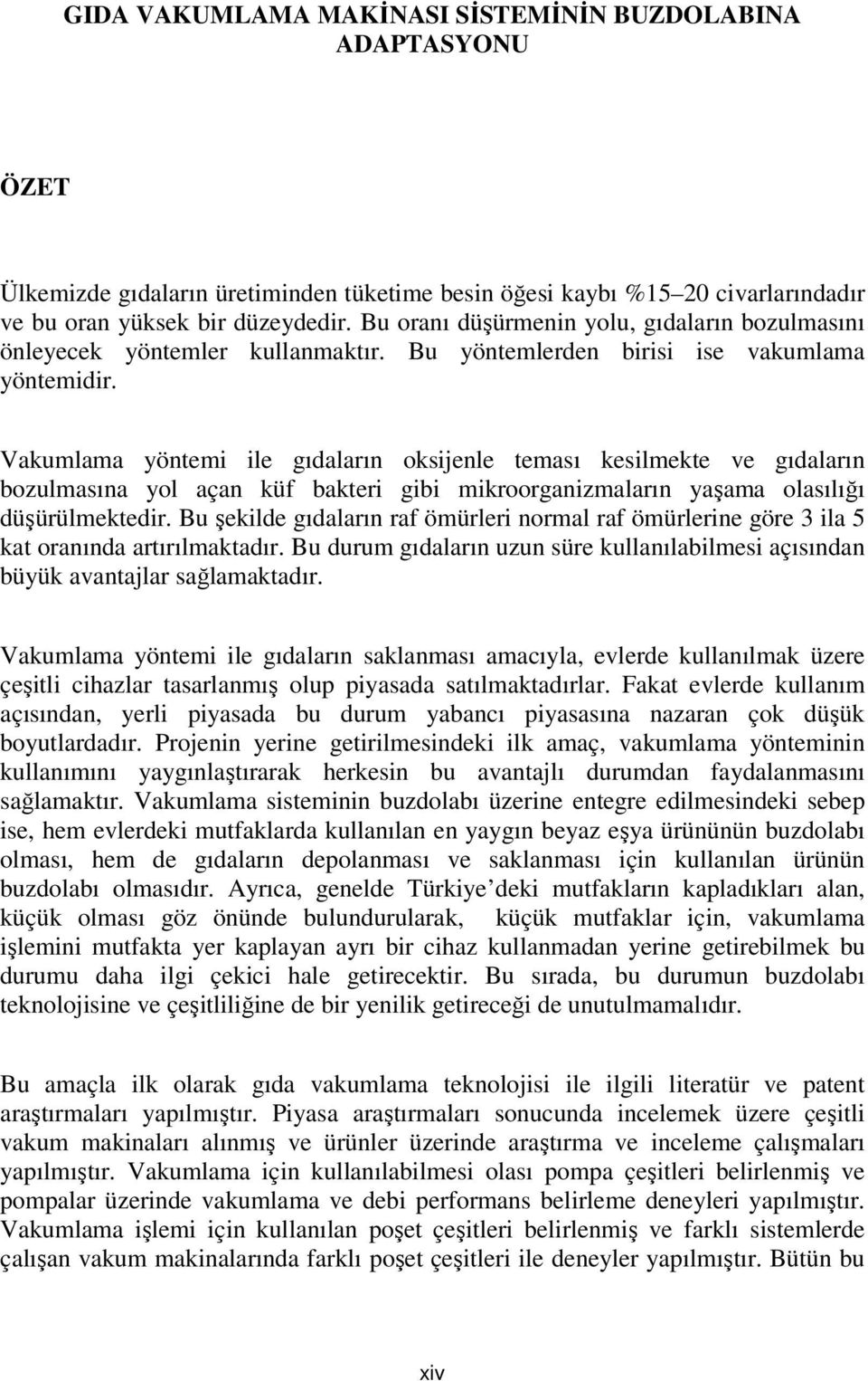 Vakumlama yöntemi ile gıdaların oksijenle teması kesilmekte ve gıdaların bozulmasına yol açan küf bakteri gibi mikroorganizmaların yaşama olasılığı düşürülmektedir.