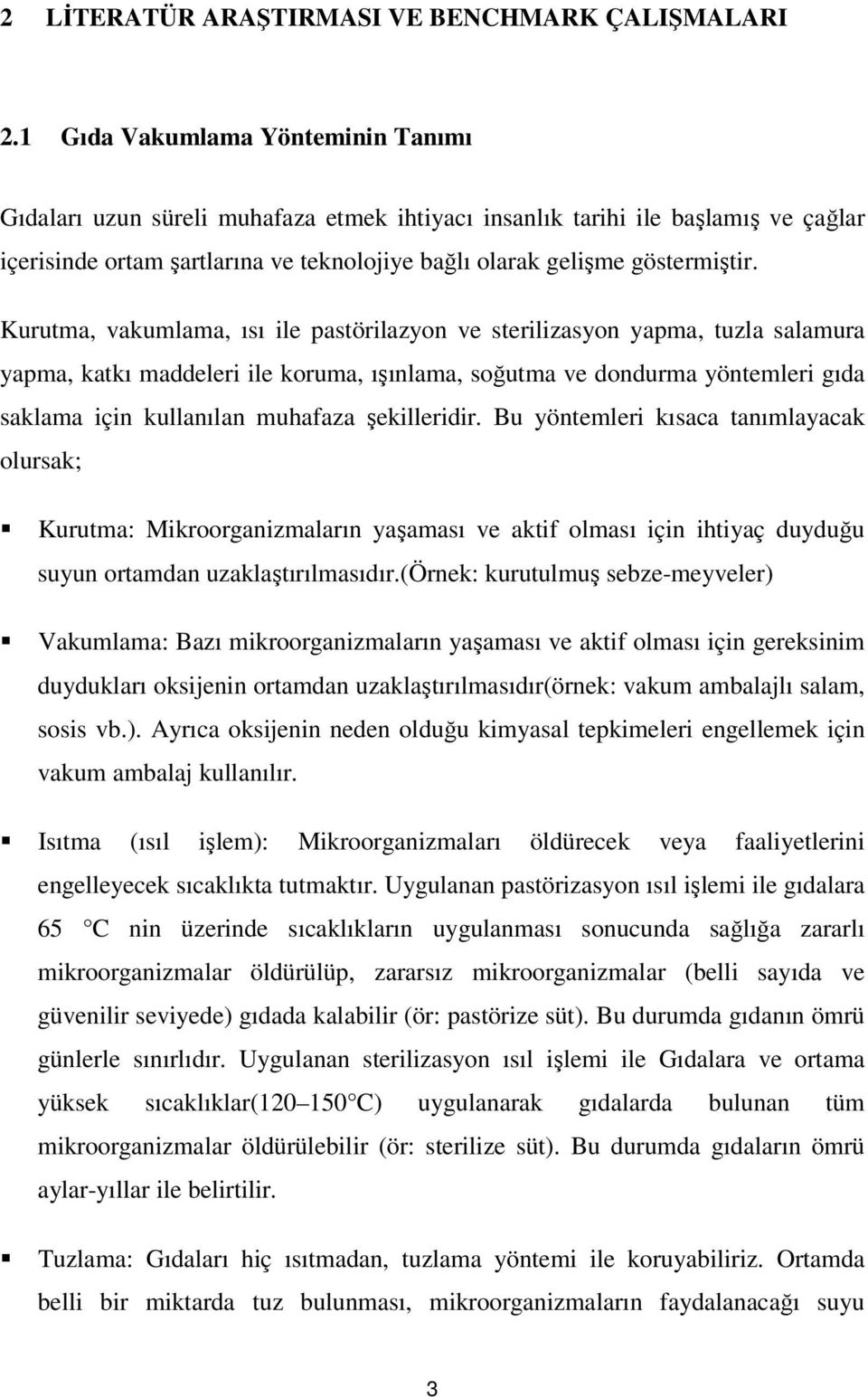 Kurutma, vakumlama, ısı ile pastörilazyon ve sterilizasyon yapma, tuzla salamura yapma, katkı maddeleri ile koruma, ışınlama, soğutma ve dondurma yöntemleri gıda saklama için kullanılan muhafaza