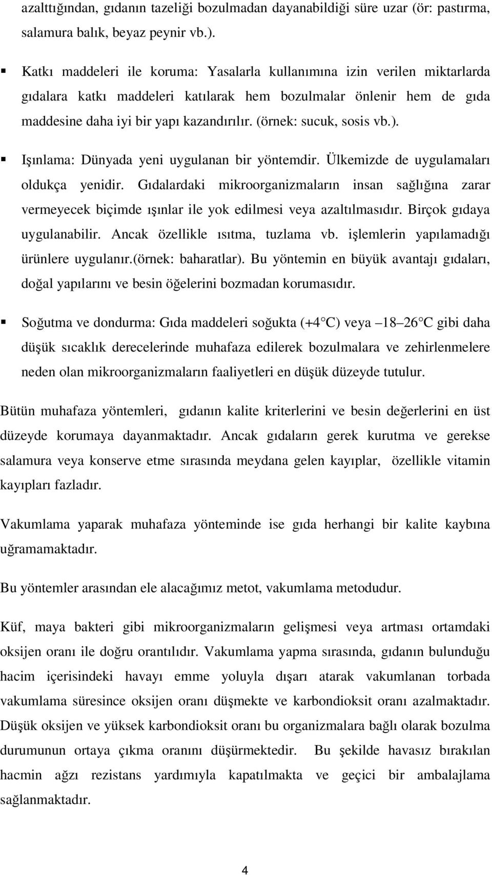 (örnek: sucuk, sosis vb.). Işınlama: Dünyada yeni uygulanan bir yöntemdir. Ülkemizde de uygulamaları oldukça yenidir.