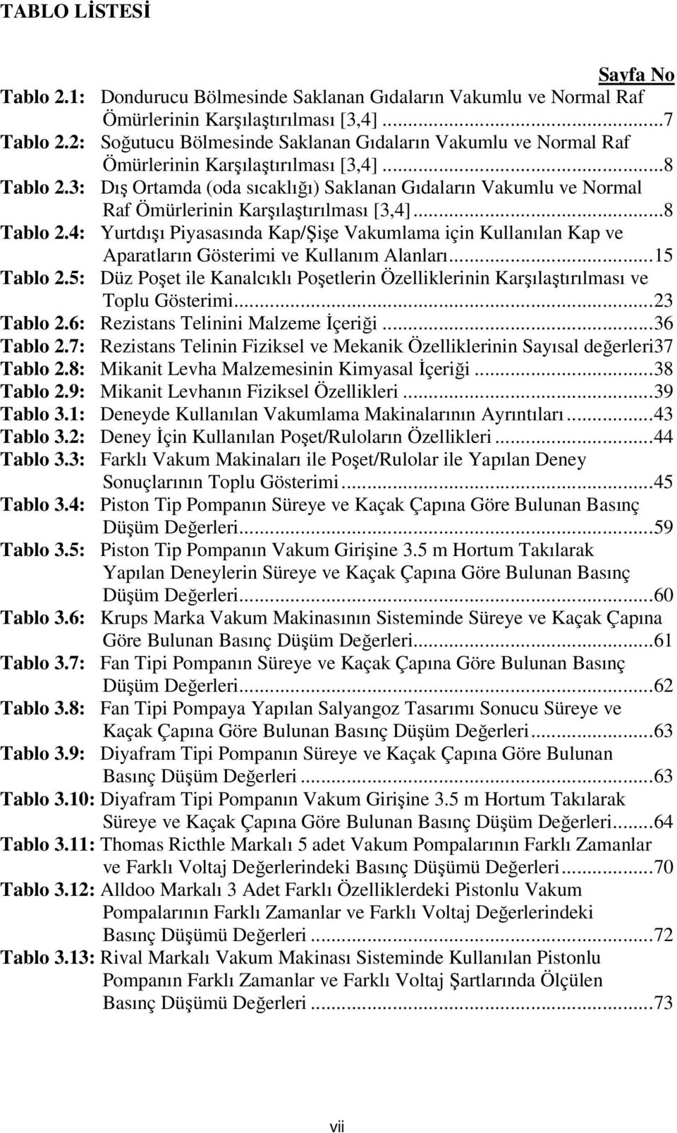 3: Dış Ortamda (oda sıcaklığı) Saklanan Gıdaların Vakumlu ve Normal Raf Ömürlerinin Karşılaştırılması [3,4]...8 Tablo 2.