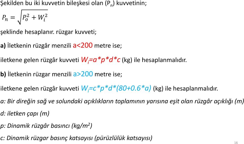 b) İletkenin rüzgar menzili a>200 metre ise; iletkene gelen rüzgâr kuvveti W i =c*p*d*(80+0.6*a) (kg) ile hesaplanmalıdır.