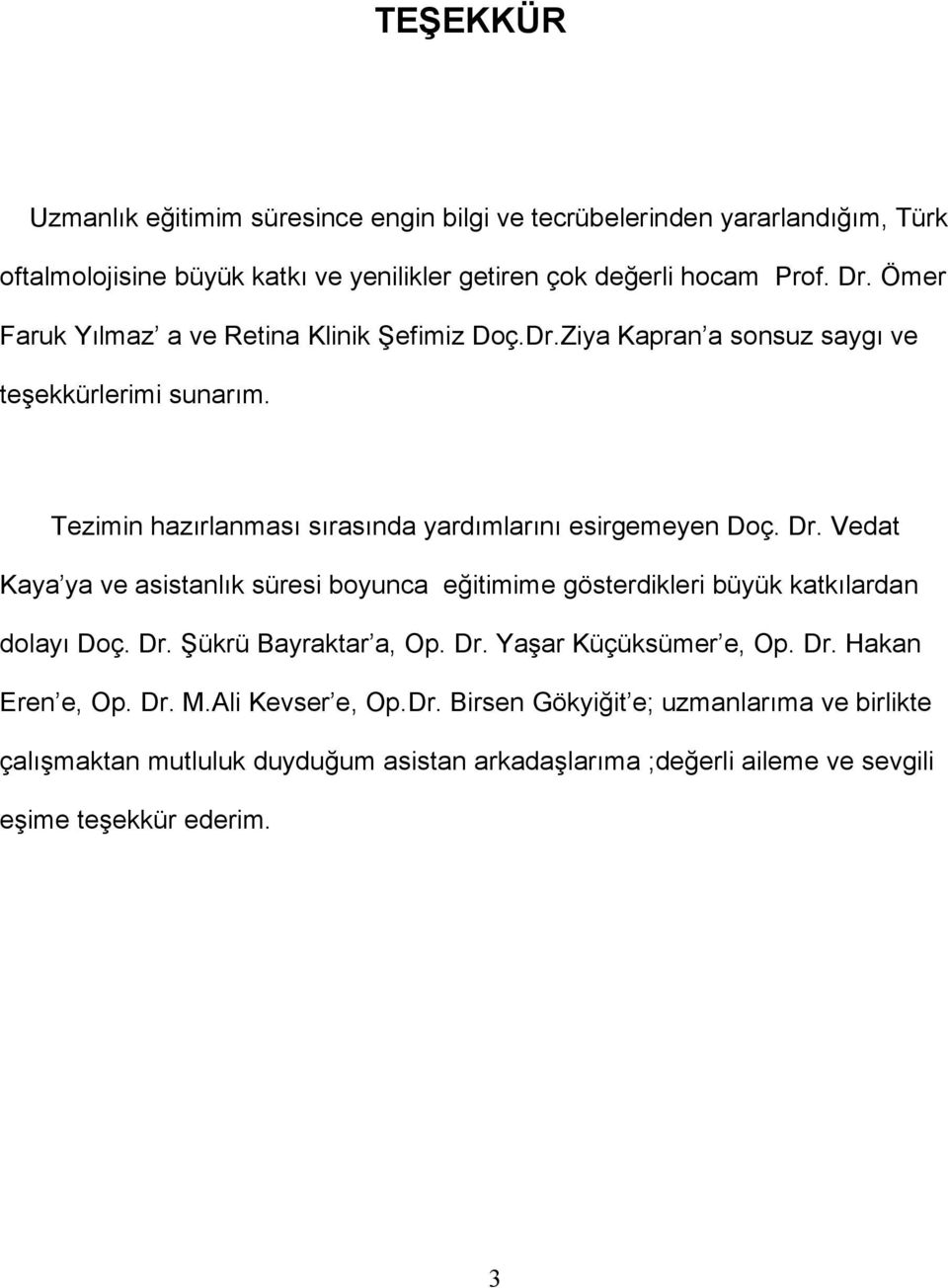 Vedat Kaya ya ve asistanlık süresi boyunca eğitimime gösterdikleri büyük katkılardan dolayı Doç. Dr. Şükrü Bayraktar a, Op. Dr. Yaşar Küçüksümer e, Op. Dr. Hakan Eren e, Op.