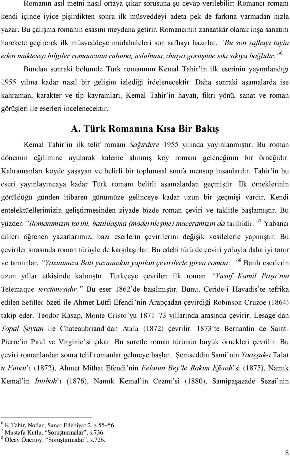 Bu son safhayı tayin eden müktesep bilgiler romancının ruhuna, üslubuna, dünya görüşüne sıkı sıkıya bağlıdır.