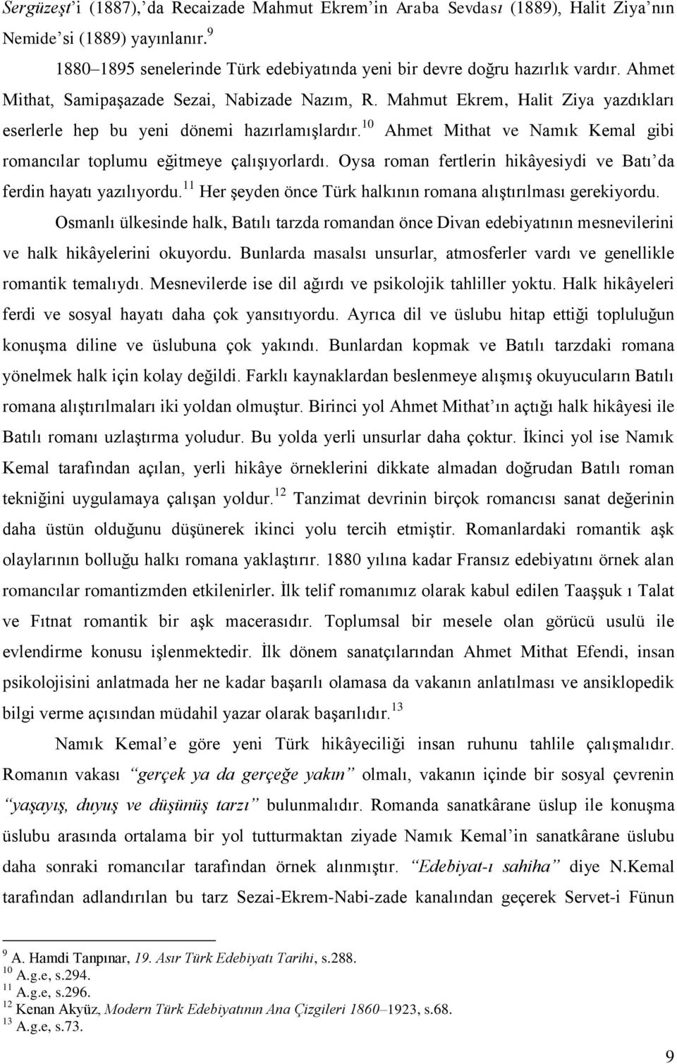 10 Ahmet Mithat ve Namık Kemal gibi romancılar toplumu eğitmeye çalışıyorlardı. Oysa roman fertlerin hikâyesiydi ve Batı da ferdin hayatı yazılıyordu.