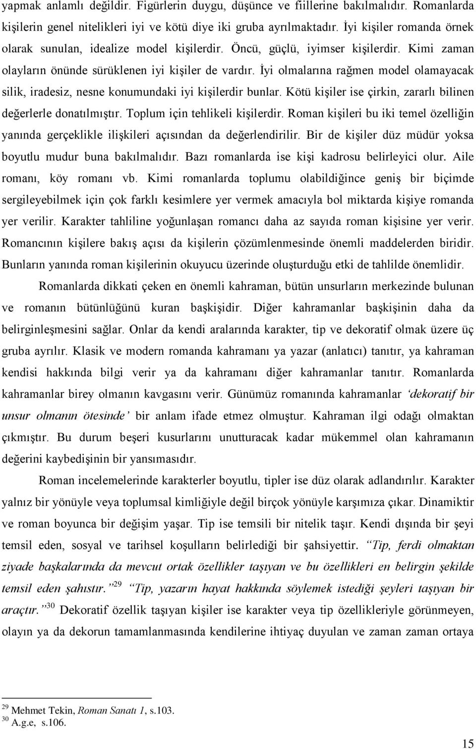 İyi olmalarına rağmen model olamayacak silik, iradesiz, nesne konumundaki iyi kişilerdir bunlar. Kötü kişiler ise çirkin, zararlı bilinen değerlerle donatılmıştır. Toplum için tehlikeli kişilerdir.