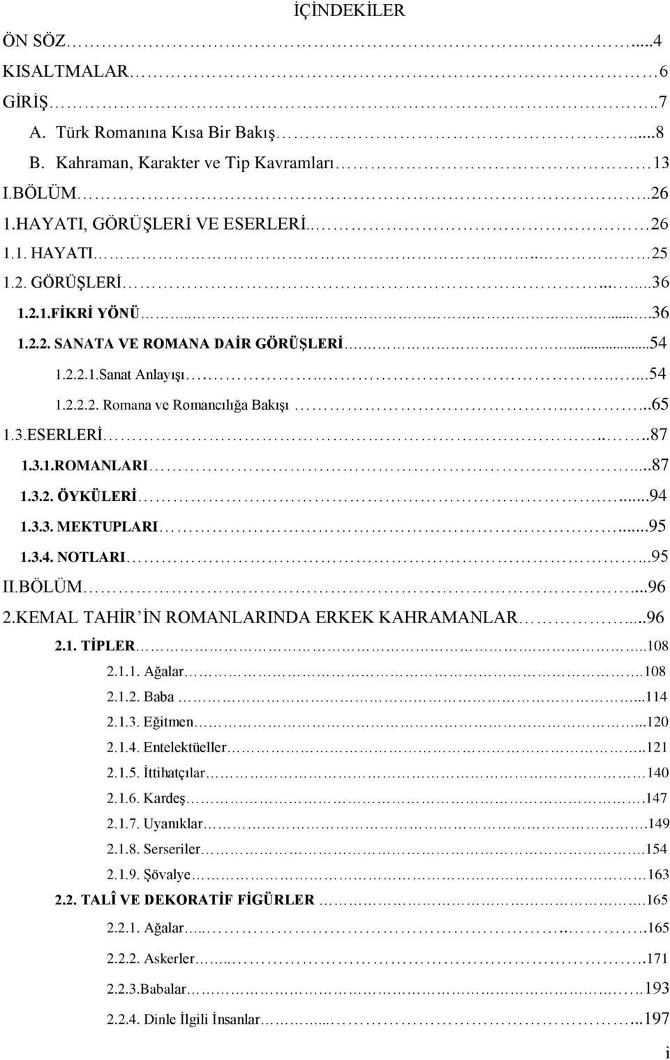 ...94 1.3.3. MEKTUPLARI...95 1.3.4. NOTLARI...95 II.BÖLÜM...96 2.KEMAL TAHİR İN ROMANLARINDA ERKEK KAHRAMANLAR...96 2.1. TĠPLER...108 2.1.1. Ağalar.108 2.1.2. Baba...114 2.1.3. Eğitmen...120 2.1.4. Entelektüeller.