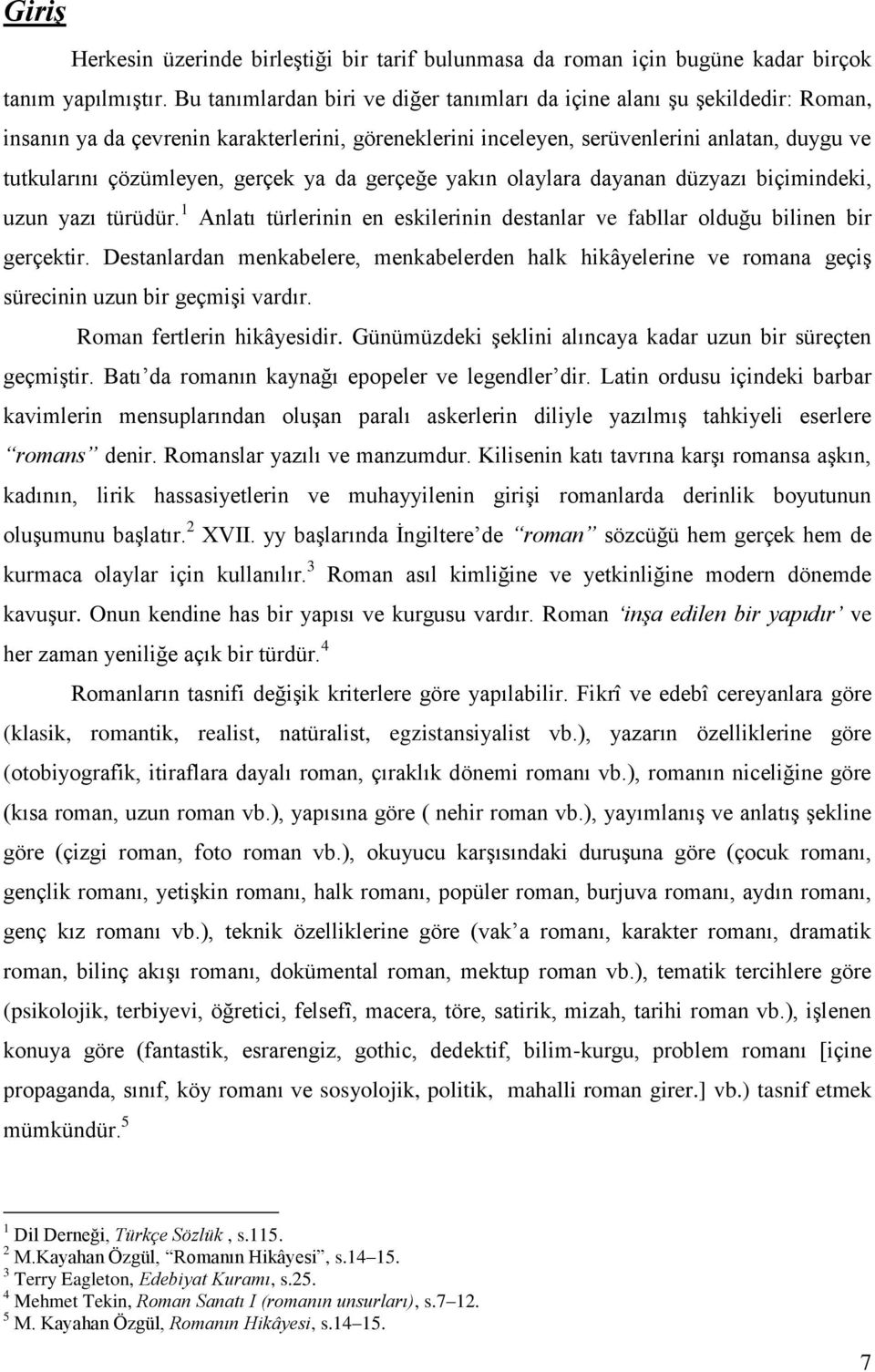 gerçek ya da gerçeğe yakın olaylara dayanan düzyazı biçimindeki, uzun yazı türüdür. 1 Anlatı türlerinin en eskilerinin destanlar ve fabllar olduğu bilinen bir gerçektir.