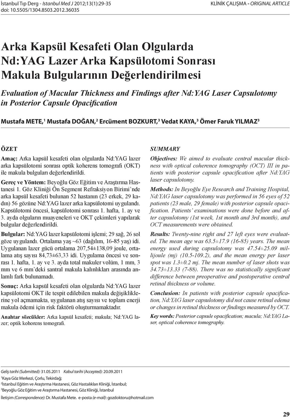 36035 KLİNİK ÇALIŞMA - ORIGINAL ARTICLE Arka Kapsül Kesafeti Olan Olgularda Nd:YAG Lazer Arka Kapsülotomi Sonrası Makula Bulgularının Değerlendirilmesi Evaluation of Macular Thickness and Findings