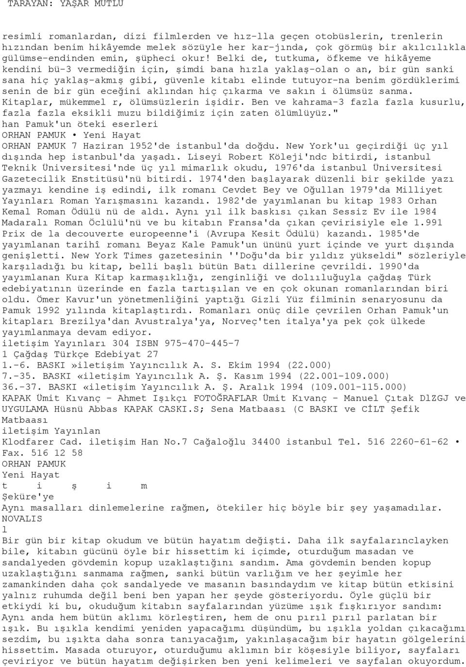 Belki de, tutkuma, öfkeme ve hikâyeme kendini bü-3 vermediğin için, şimdi bana hızla yaklaş-olan o an, bir gün sanki sana hiç yaklaş-akmış gibi, güvenle kitabı elinde tutuyor-na benim gördüklerimi