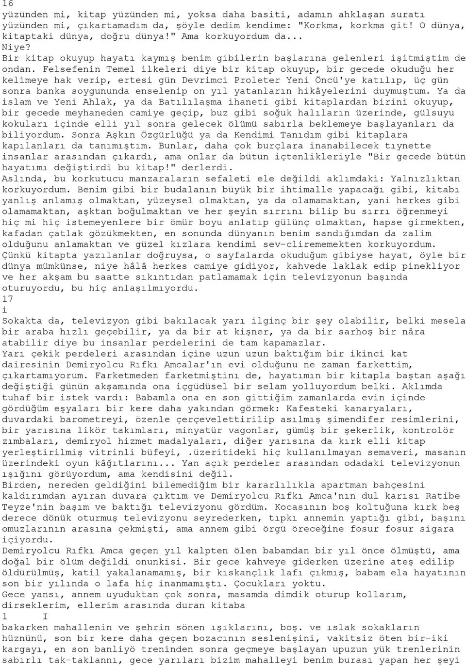 Felsefenin Temel ilkeleri diye bir kitap okuyup, bir gecede okuduğu her kelimeye hak verip, ertesi gün Devrimci Proleter Yeni Öncü'ye katılıp, üç gün sonra banka soygununda enselenip on yıl