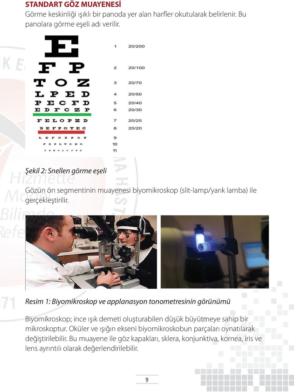 Resim 1: Biyomikroskop ve applanasyon tonometresinin görünümü Biyomikroskop; ince ışık demeti oluşturabilen düşük büyütmeye sahip bir mikroskoptur.