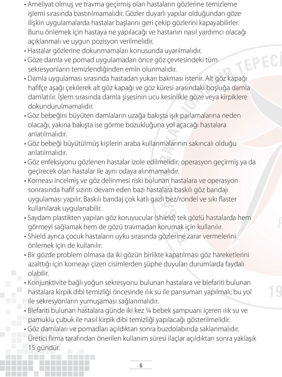 Bunu önlemek için hastaya ne yapılacağı ve hastanın nasıl yardımcı olacağı açıklanmalı ve uygun pozisyon verilmelidir. Hastalar gözlerine dokunmamaları konusunda uyarılmalıdır.