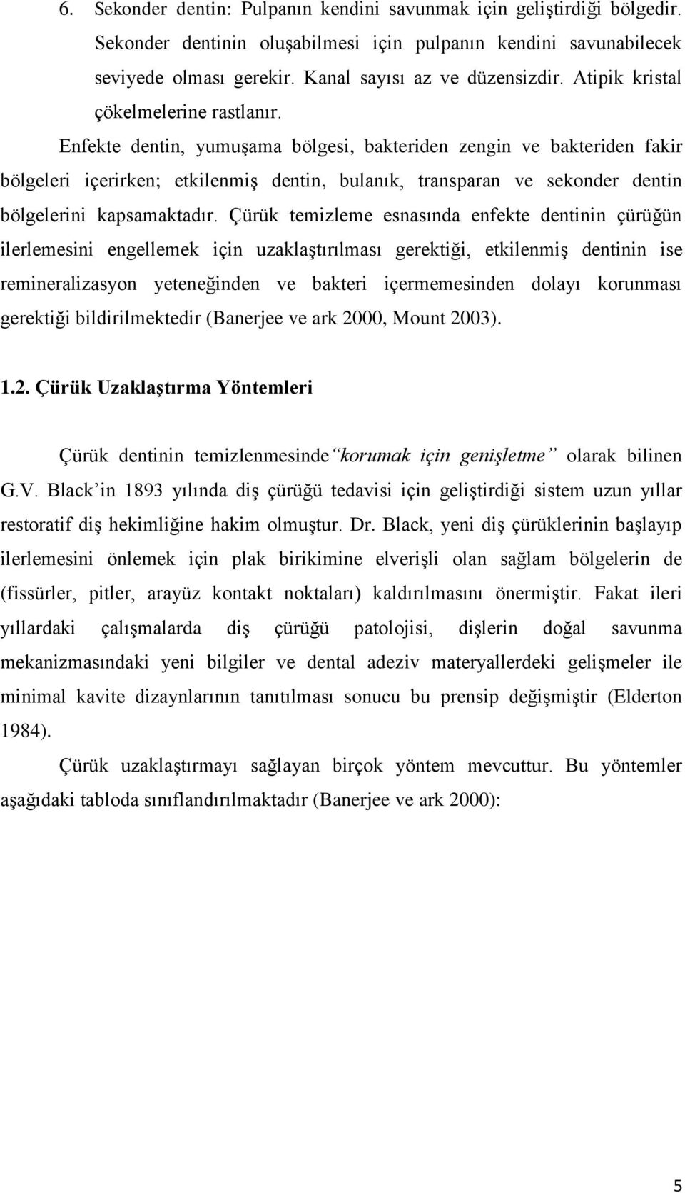 Enfekte dentin, yumuģama bölgesi, bakteriden zengin ve bakteriden fakir bölgeleri içerirken; etkilenmiģ dentin, bulanık, transparan ve sekonder dentin bölgelerini kapsamaktadır.